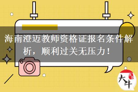 海南澄迈教师资格证报名条件解析，顺利过关无压力！