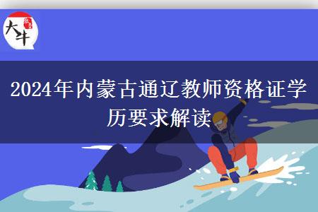 2024年内蒙古通辽教师资格证学历要求解读