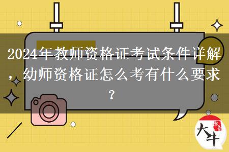 2024年教师资格证考试条件详解，幼师资格证怎么考有什么要求？