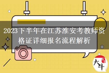 2023下半年在江苏淮安考教师资格证详细报名流程解析