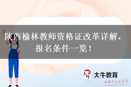 陕西榆林教师资格证改革详解，报名条件一览！