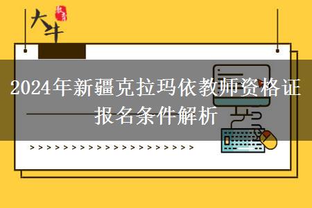 2024年新疆克拉玛依教师资格证报名条件解析