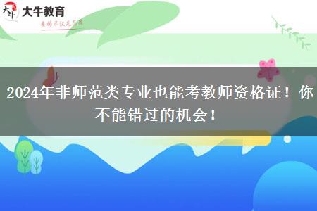 2024年非师范类专业也能考教师资格证！你不能错过的机会！