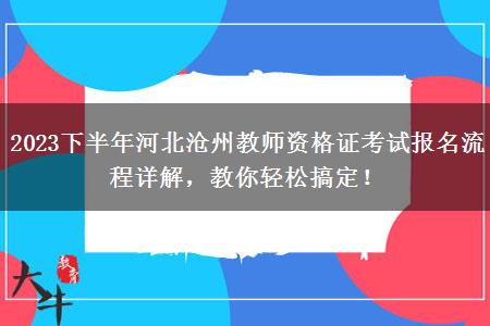 2023下半年河北沧州教师资格证考试报名流程详解，教你轻松搞定！