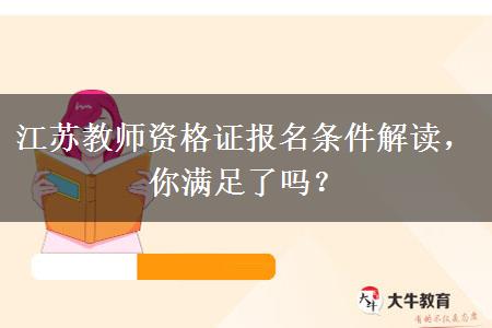 江苏教师资格证报名条件解读，你满足了吗？