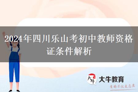 2024年四川乐山考初中教师资格证条件解析