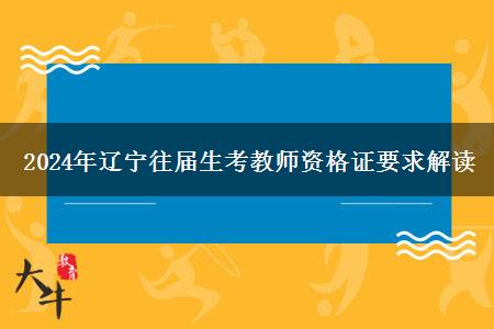 2024年辽宁往届生考教师资格证要求解读