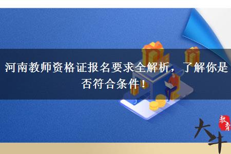 河南教师资格证报名要求全解析，了解你是否符合条件！