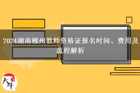 2024湖南郴州教师资格证报名时间、费用及流程解析