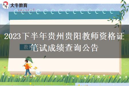 2023下半年贵州贵阳教师资格证笔试成绩查询公告