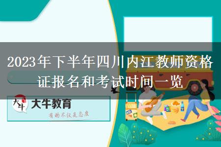 2023年下半年四川内江教师资格证报名和考试时间一览