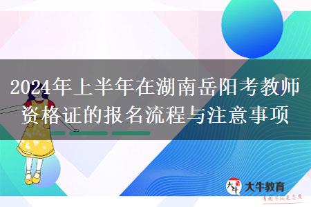2024年上半年在湖南岳阳考教师资格证的报名流程与注意事项