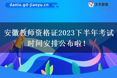 安徽教师资格证2023下半年考试时间安排公布啦！