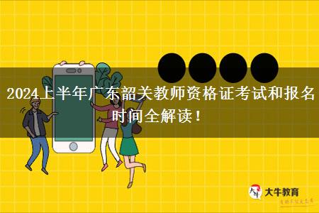 2024上半年广东韶关教师资格证考试和报名时间全解读！