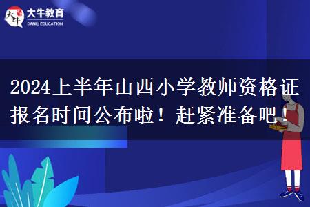 2024上半年山西小学教师资格证报名时间公布啦！赶紧准备吧！