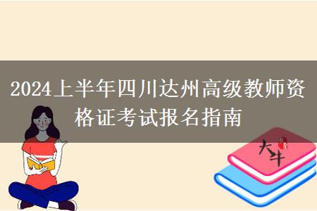 2024上半年四川达州高级教师资格证考试报名指南