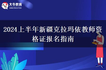 2024上半年新疆克拉玛依教师资格证报名指南