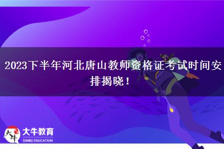 2023下半年河北唐山教师资格证考试时间安排揭晓！