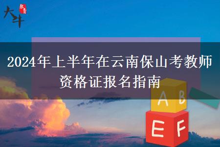 2024年上半年在云南保山考教师资格证报名指南