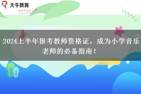 2024上半年报考教师资格证，成为小学音乐老师的必备指南！