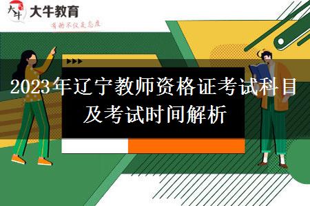 2023年辽宁教师资格证考试科目及考试时间解析