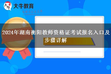 2024年湖南衡阳教师资格证考试报名入口及步骤详解