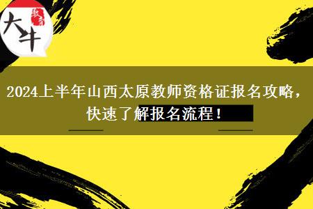 2024上半年山西太原教师资格证报名攻略，快速了解报名流程！