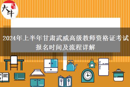 2024年上半年甘肃武威高级教师资格证考试报名时间及流程详解