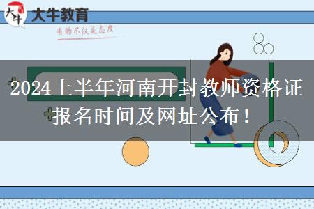 2024上半年河南开封教师资格证报名时间及网址公布！