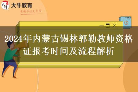 2024年内蒙古锡林郭勒教师资格证报考时间及流程解析