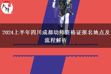 2024上半年四川成都幼师资格证报名地点及流程解析