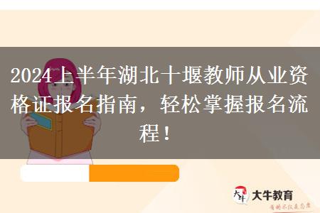 2024上半年湖北十堰教师从业资格证报名指南，轻松掌握报名流程！