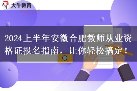 2024上半年安徽合肥教师从业资格证报名指南，让你轻松搞定！