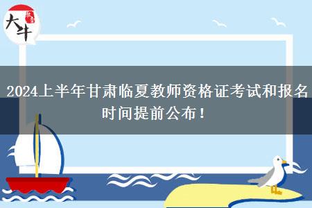 2024上半年甘肃临夏教师资格证考试和报名时间提前公布！