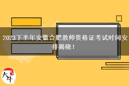 2023下半年安徽合肥教师资格证考试时间安排揭晓！