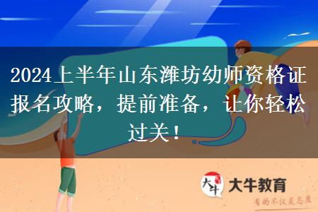 2024上半年山东潍坊幼师资格证报名攻略，提前准备，让你轻松过关！