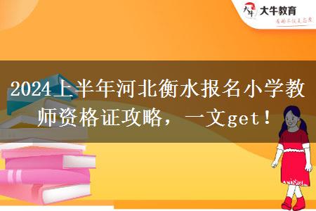 2024上半年河北衡水报名小学教师资格证攻略，一文get！