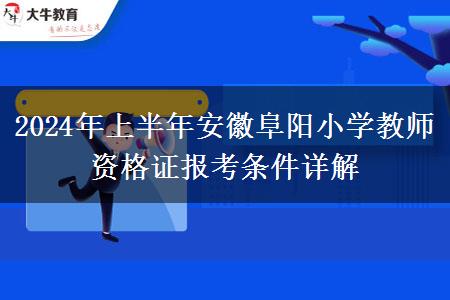 2024年上半年安徽阜阳小学教师资格证报考条件详解