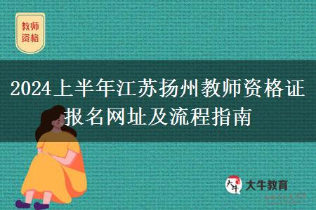 2024上半年江苏扬州教师资格证报名网址及流程指南