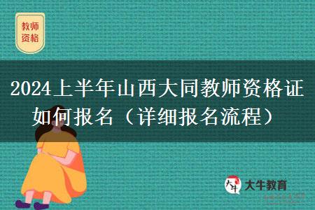 2024上半年山西大同教师资格证如何报名（详细报名流程）