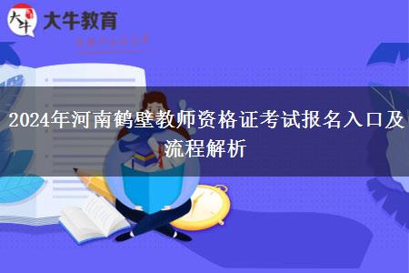 2024年河南鹤壁教师资格证考试报名入口及流程解析