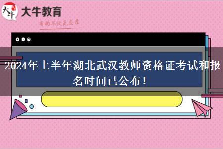 2024年上半年湖北武汉教师资格证考试和报名时间已公布！