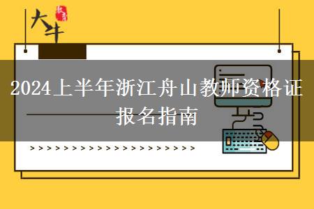 2024上半年浙江舟山教师资格证报名指南