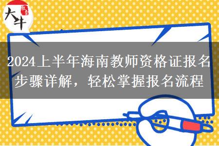 2024上半年海南教师资格证报名步骤详解，轻松掌握报名流程