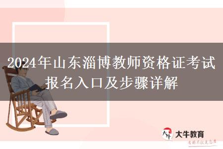 2024年山东淄博教师资格证考试报名入口及步骤详解