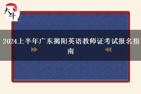 2024上半年广东揭阳英语教师证考试报名指南