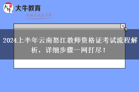 2024上半年云南怒江教师资格证考试流程解析，详细步骤一网打尽！