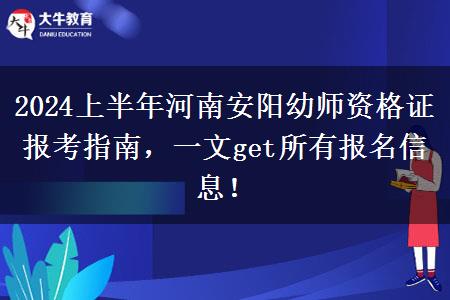 2024上半年河南安阳幼师资格证报考指南，一文get所有报名信息！