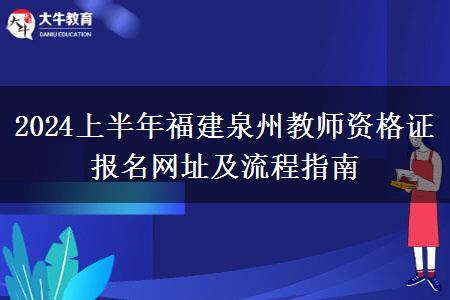 2024上半年福建泉州教师资格证报名网址及流程指南