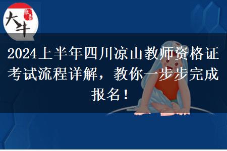 2024上半年四川凉山教师资格证考试流程详解，教你一步步完成报名！